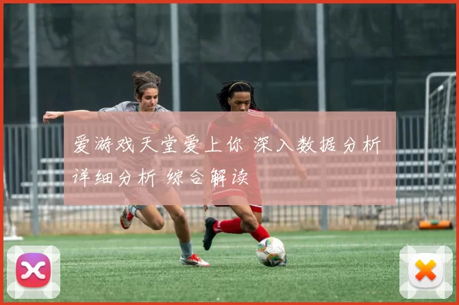 爱游戏天堂爱上你 深入数据分析 详细分析 综合解读