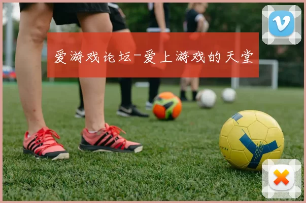 爱游戏论坛-爱上游戏的天堂