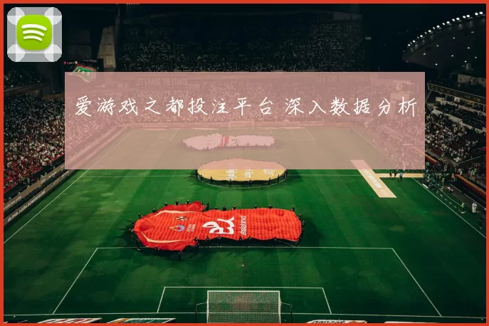 爱游戏之都投注平台 深入数据分析