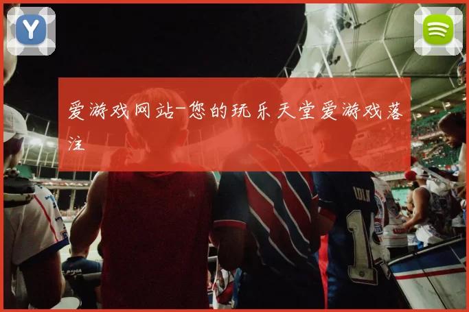 爱游戏网站-您的玩乐天堂爱游戏落注