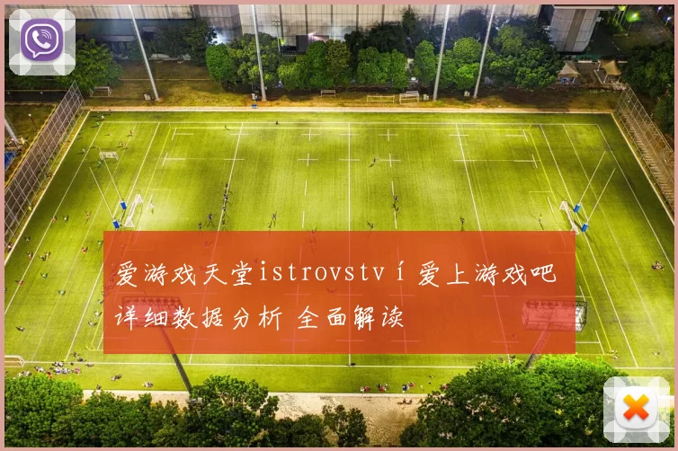 爱游戏天堂istrovství爱上游戏吧 详细数据分析 全面解读